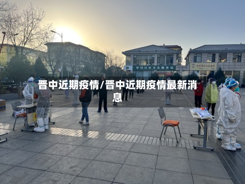 晋中近期疫情/晋中近期疫情最新消息-第2张图片