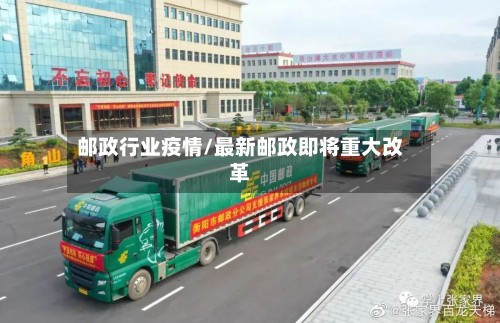 邮政行业疫情/最新邮政即将重大改革