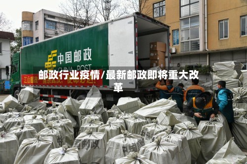 邮政行业疫情/最新邮政即将重大改革-第2张图片