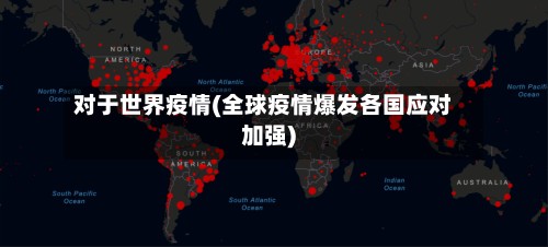 对于世界疫情(全球疫情爆发各国应对加强)