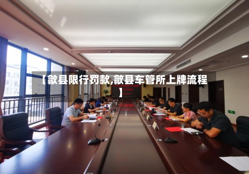 【歙县限行罚款,歙县车管所上牌流程】