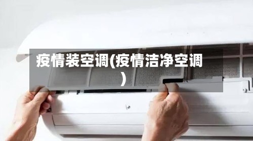 疫情装空调(疫情洁净空调)