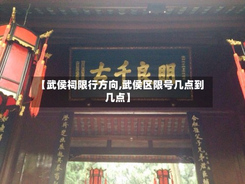 【武侯祠限行方向,武侯区限号几点到几点】