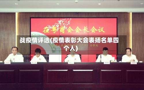 战疫情评选(疫情表彰大会表扬名单四个人)
