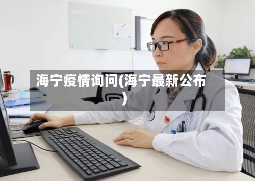 海宁疫情询问(海宁最新公布)
