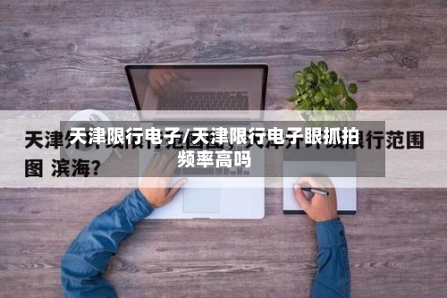 天津限行电子/天津限行电子眼抓拍频率高吗