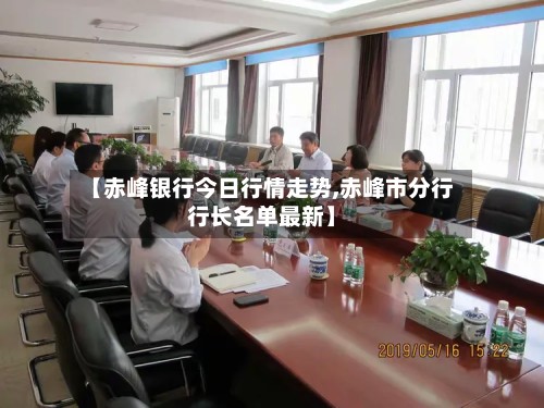 【赤峰银行今日行情走势,赤峰市分行行长名单最新】
