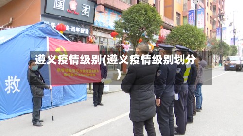 遵义疫情级别(遵义疫情级别划分)-第2张图片