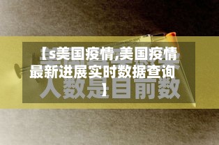【s美国疫情,美国疫情最新进展实时数据查询】
