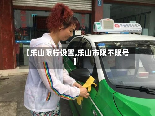 【乐山限行设置,乐山市限不限号】-第2张图片