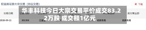 华丰科技今日大宗交易平价成交83.22万股 成交额1亿元