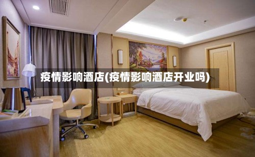 疫情影响酒店(疫情影响酒店开业吗)