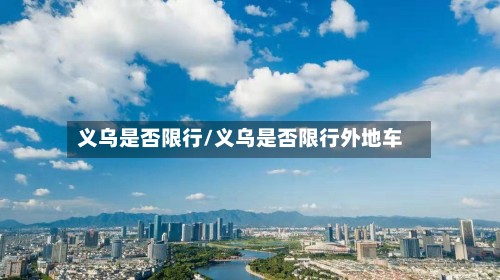 义乌是否限行/义乌是否限行外地车