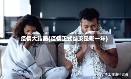 疫情大结局(疫情正式结束是哪一年)-第2张图片