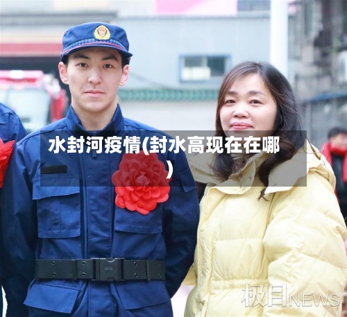 水封河疫情(封水高现在在哪)
