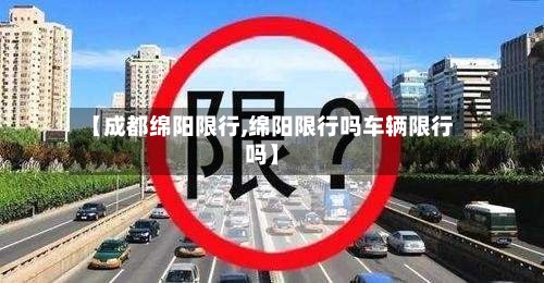 【成都绵阳限行,绵阳限行吗车辆限行吗】-第2张图片