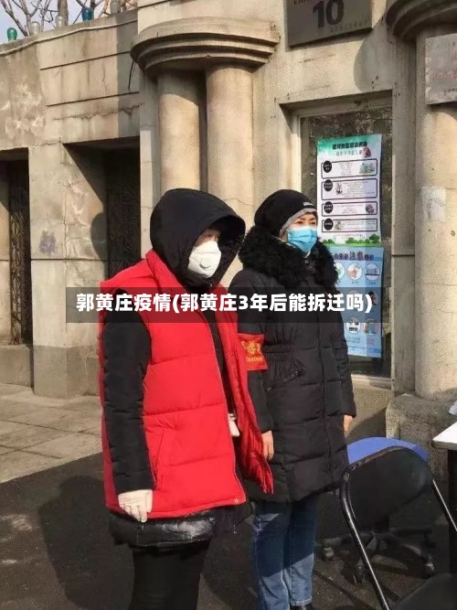 郭黄庄疫情(郭黄庄3年后能拆迁吗)