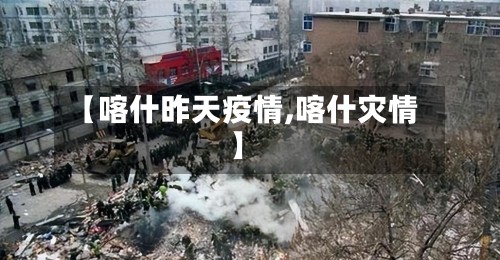 【喀什昨天疫情,喀什灾情】