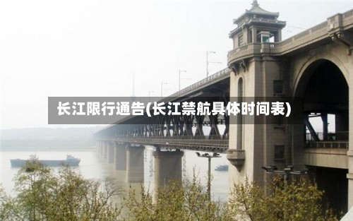 长江限行通告(长江禁航具体时间表)