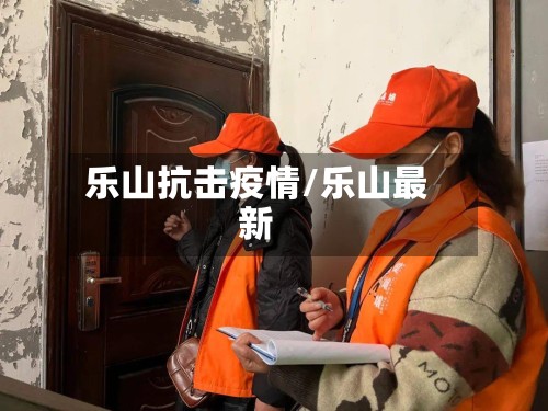 乐山抗击疫情/乐山最新