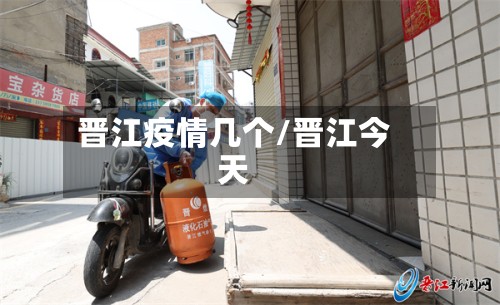 晋江疫情几个/晋江今天