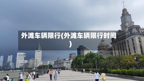 外滩车辆限行(外滩车辆限行时间)-第2张图片