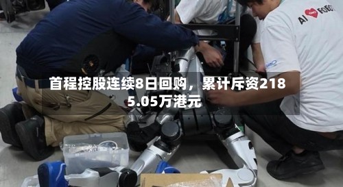 首程控股连续8日回购，累计斥资2185.05万港元