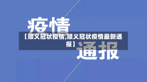 【顺义冠状疫情,顺义冠状疫情最新通报】-第2张图片