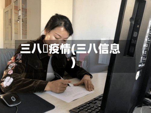 三八迠疫情(三八信息)