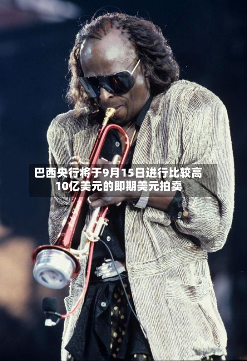 巴西央行将于9月15日进行比较高10亿美元的即期美元拍卖-第2张图片