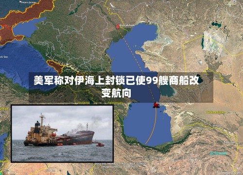 美军称对伊海上封锁已使99艘商船改变航向-第2张图片