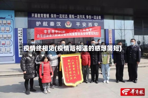 疫情终相见(疫情后相遇的感想简短)-第2张图片