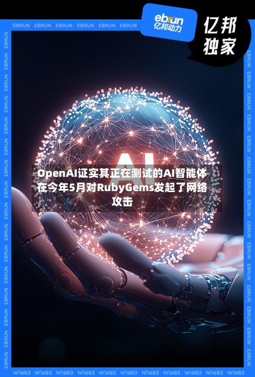 OpenAI证实其正在测试的AI智能体在今年5月对RubyGems发起了网络攻击-第2张图片