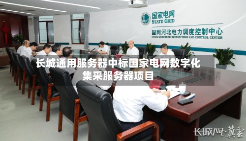 长城通用服务器中标国家电网数字化集采服务器项目-第2张图片