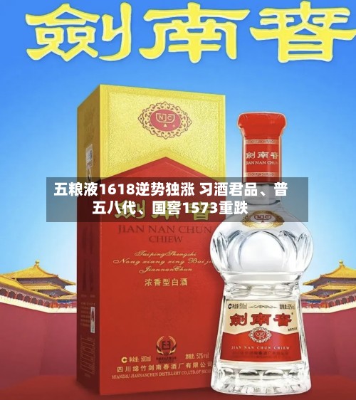 五粮液1618逆势独涨 习酒君品、普五八代	、国窖1573重跌-第2张图片
