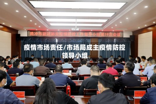疫情市场责任/市场局成主疫情防控领导小组-第2张图片