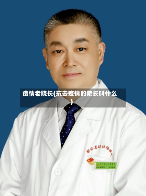 疫情老院长(抗击疫情的院长叫什么)