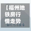 【福州地铁房行情走势,福州地铁房行情走势最新】-第2张图片