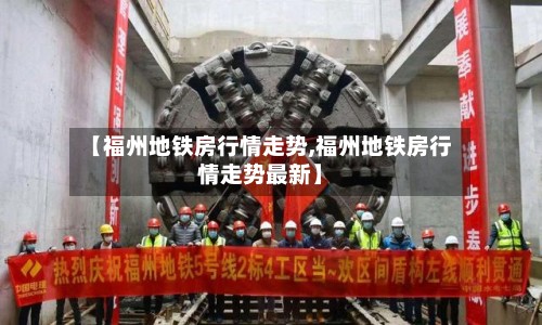 【福州地铁房行情走势,福州地铁房行情走势最新】