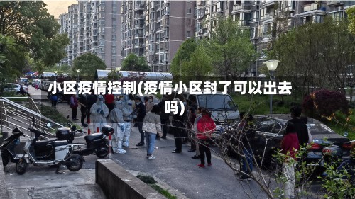 小区疫情控制(疫情小区封了可以出去吗)-第2张图片