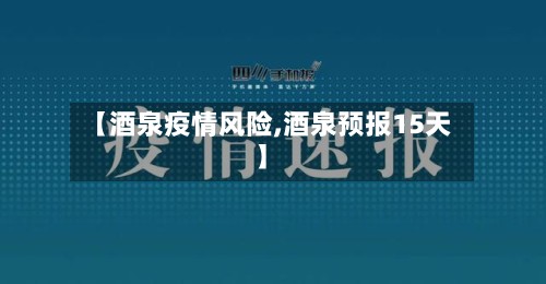 【酒泉疫情风险,酒泉预报15天】