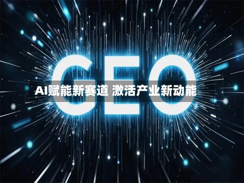 AI赋能新赛道 激活产业新动能-第2张图片