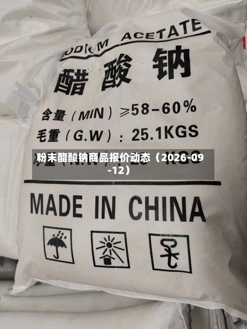 粉末醋酸钠商品报价动态（2026-09-12）-第3张图片