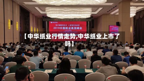 【中华纸业行情走势,中华纸业上市了吗】-第2张图片