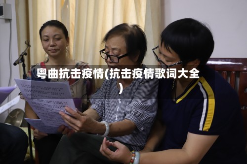 粤曲抗击疫情(抗击疫情歌词大全)