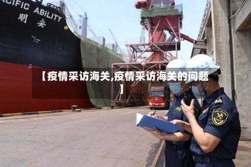【疫情采访海关,疫情采访海关的问题】