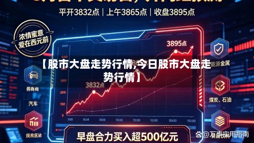 【股市大盘走势行情,今日股市大盘走势行情】-第3张图片