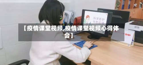 【疫情课堂视频,疫情课堂视频心得体会】-第2张图片