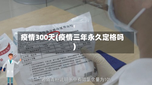 疫情300天(疫情三年永久定格吗)-第3张图片