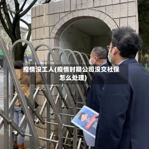 疫情没工人(疫情时期公司没交社保怎么处理)-第3张图片